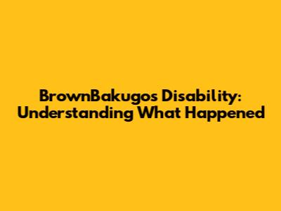 BrownBakugo's Disability: Understanding What Happened