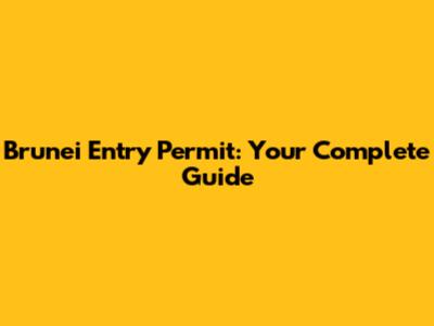 Brunei Entry Permit: Your Complete Guide