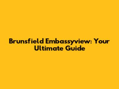 Brunsfield Embassyview: Your Ultimate Guide