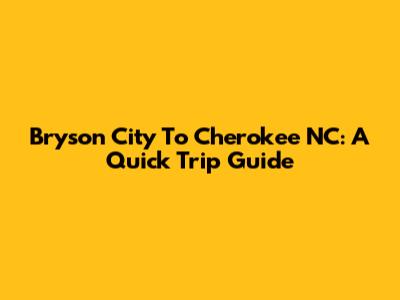 Bryson City To Cherokee NC: A Quick Trip Guide
