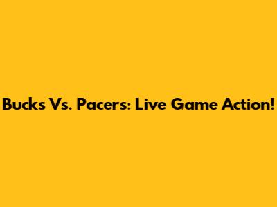 Bucks Vs. Pacers: Live Game Action!