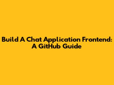 Build A Chat Application Frontend: A GitHub Guide