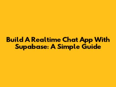 Build A Realtime Chat App With Supabase: A Simple Guide