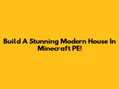 Build A Stunning Modern House In Minecraft PE!