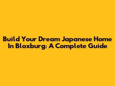Build Your Dream Japanese Home In Bloxburg: A Complete Guide