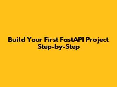 Build Your First FastAPI Project Step-by-Step
