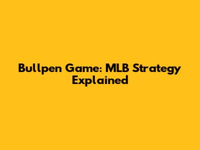 Bullpen Game: MLB Strategy Explained