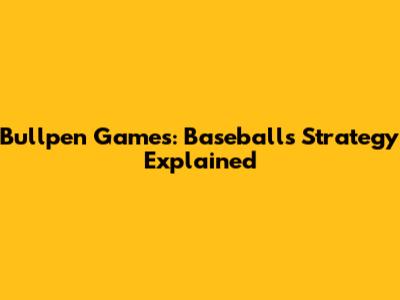 Bullpen Games: Baseball's Strategy Explained