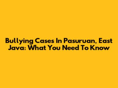 Bullying Cases In Pasuruan, East Java: What You Need To Know
