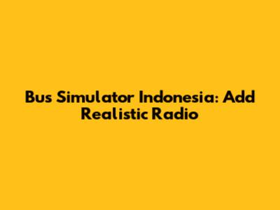 Bus Simulator Indonesia: Add Realistic Radio
