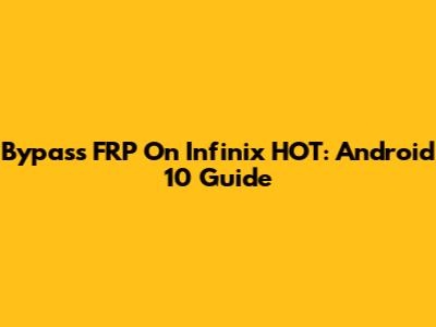 Bypass FRP On Infinix HOT: Android 10 Guide