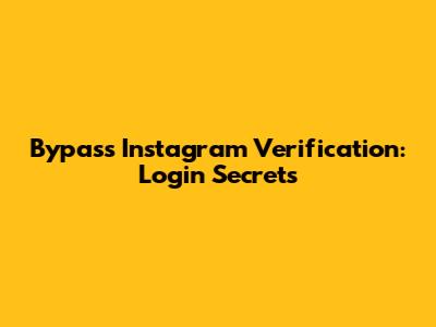 Bypass Instagram Verification: Login Secrets