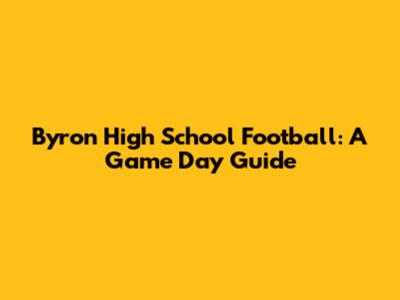 Byron High School Football: A Game Day Guide