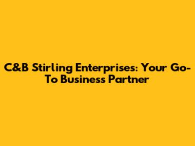 C&B Stirling Enterprises: Your Go-To Business Partner