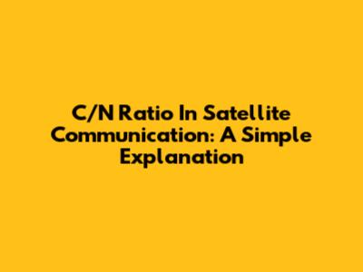 C/N Ratio In Satellite Communication: A Simple Explanation