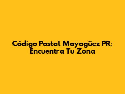 Código Postal Mayagüez PR: Encuentra Tu Zona