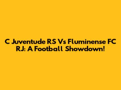 C Juventude RS Vs Fluminense FC RJ: A Football Showdown!