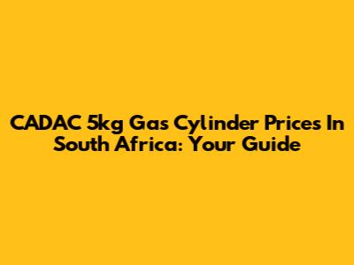 CADAC 5kg Gas Cylinder Prices In South Africa: Your Guide