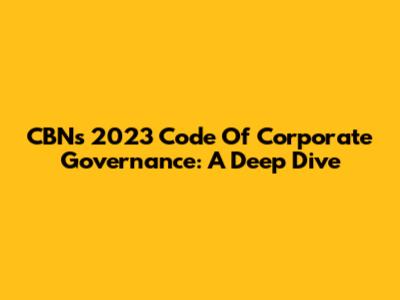 CBN's 2023 Code Of Corporate Governance: A Deep Dive