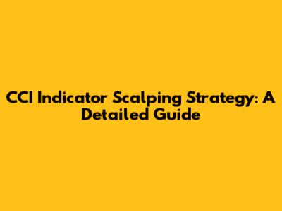 CCI Indicator Scalping Strategy: A Detailed Guide