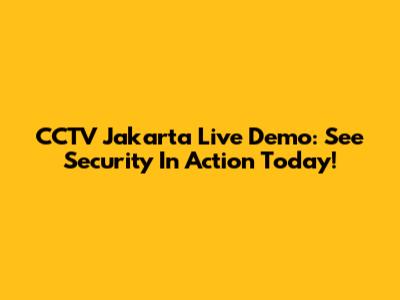 CCTV Jakarta Live Demo: See Security In Action Today!