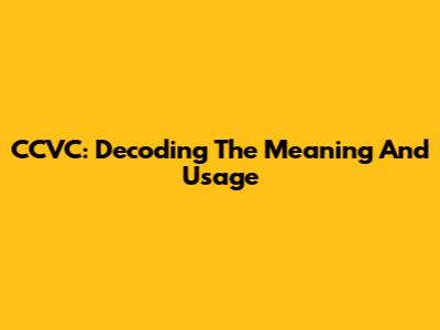 CCVC: Decoding The Meaning And Usage