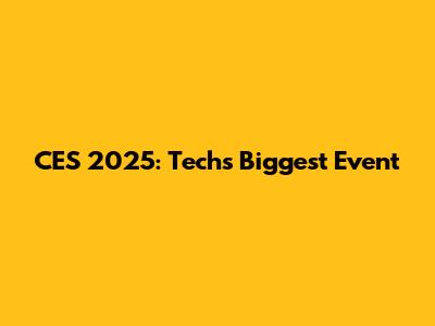 CES 2025: Tech's Biggest Event