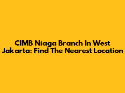 CIMB Niaga Branch In West Jakarta: Find The Nearest Location