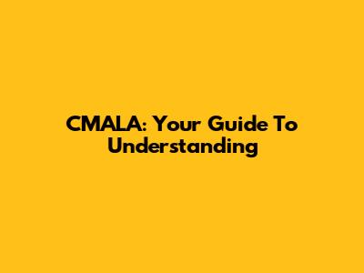 CMALA: Your Guide To Understanding