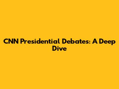 CNN Presidential Debates: A Deep Dive