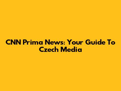 CNN Prima News: Your Guide To Czech Media