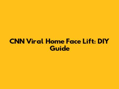 CNN Viral Home Face Lift: DIY Guide