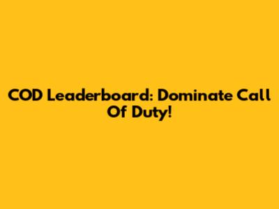 COD Leaderboard: Dominate Call Of Duty!