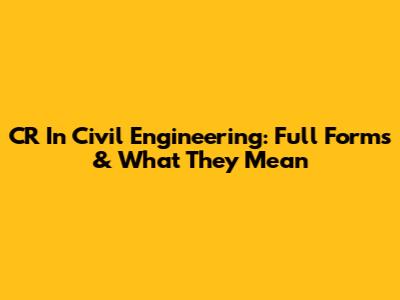 CR In Civil Engineering: Full Forms & What They Mean