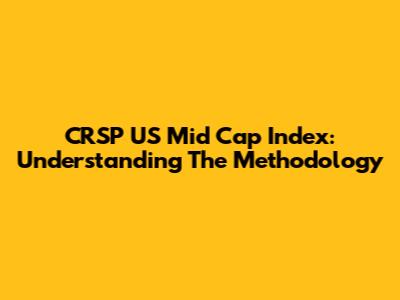 CRSP US Mid Cap Index: Understanding The Methodology