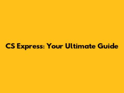 CS Express: Your Ultimate Guide