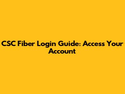 CSC Fiber Login Guide: Access Your Account