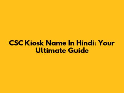 CSC Kiosk Name In Hindi: Your Ultimate Guide
