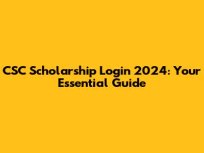 CSC Scholarship Login 2024: Your Essential Guide