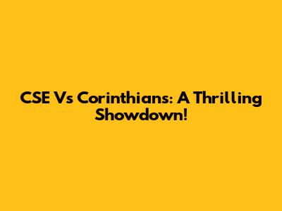 CSE Vs Corinthians: A Thrilling Showdown!