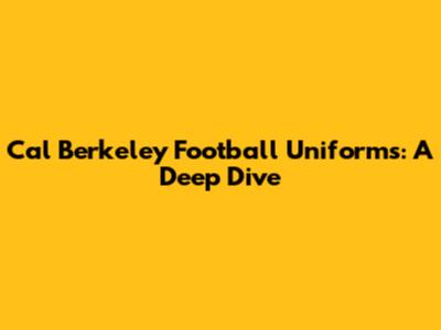 Cal Berkeley Football Uniforms: A Deep Dive