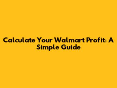 Calculate Your Walmart Profit: A Simple Guide