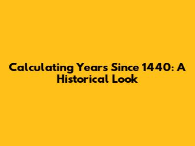 Calculating Years Since 1440: A Historical Look