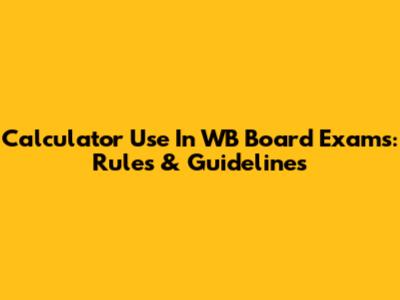 Calculator Use In WB Board Exams: Rules & Guidelines