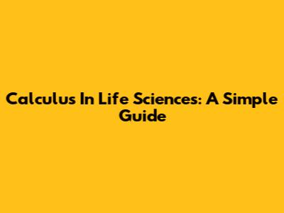 Calculus In Life Sciences: A Simple Guide