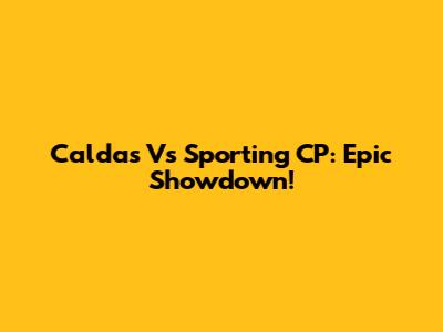 Caldas Vs Sporting CP: Epic Showdown!