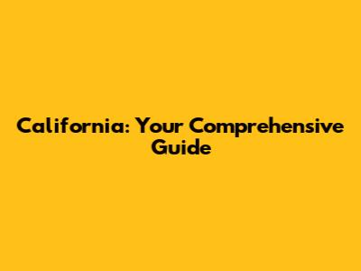 California: Your Comprehensive Guide