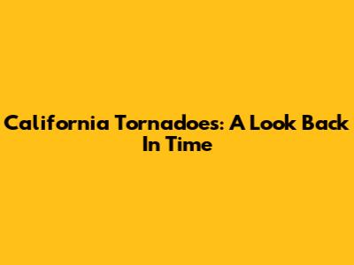 California Tornadoes: A Look Back In Time