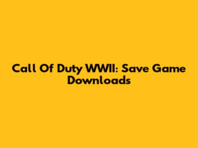 Call Of Duty WWII: Save Game Downloads