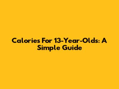 Calories For 13-Year-Olds: A Simple Guide